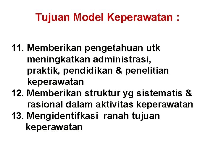 Tujuan Model Keperawatan : 11. Memberikan pengetahuan utk meningkatkan administrasi, praktik, pendidikan & penelitian