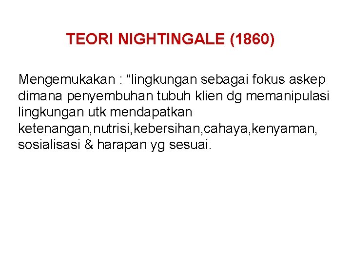 TEORI NIGHTINGALE (1860) Mengemukakan : “lingkungan sebagai fokus askep dimana penyembuhan tubuh klien dg