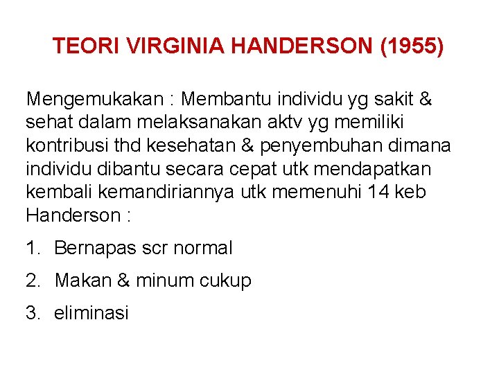 TEORI VIRGINIA HANDERSON (1955) Mengemukakan : Membantu individu yg sakit & sehat dalam melaksanakan