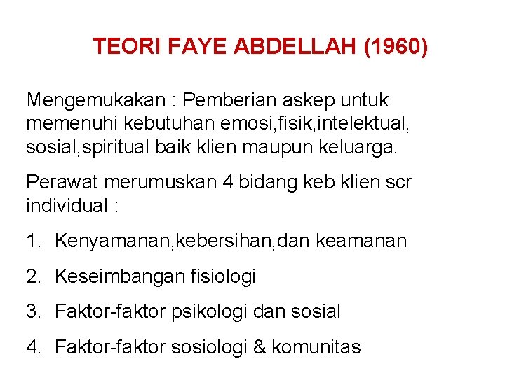 TEORI FAYE ABDELLAH (1960) Mengemukakan : Pemberian askep untuk memenuhi kebutuhan emosi, fisik, intelektual,