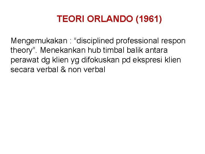 TEORI ORLANDO (1961) Mengemukakan : “disciplined professional respon theory”. Menekankan hub timbal balik antara