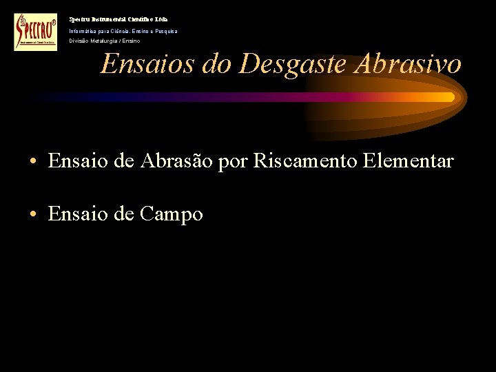 Spectru Instrumental Científico Ltda Informática para Ciência, Ensino e Pesquisa Divisão Metalurgia / Ensino