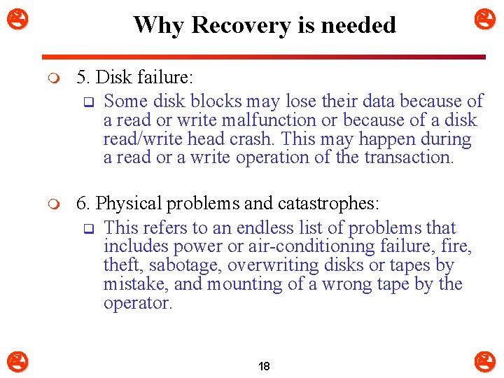  Why Recovery is needed m 5. Disk failure: q Some disk blocks may