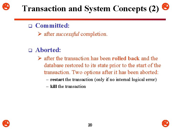  Transaction and System Concepts (2) q Committed: Ø after successful completion. q Aborted: