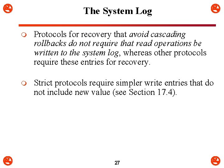  The System Log m Protocols for recovery that avoid cascading rollbacks do not