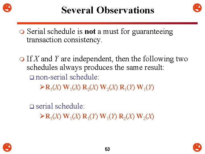  Several Observations m Serial schedule is not a must for guaranteeing transaction consistency.