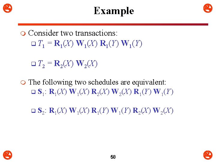  Example m Consider two transactions: q T 1 = R 1(X) W 1(X)