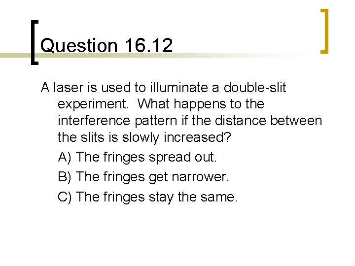 Question 16. 12 A laser is used to illuminate a double-slit experiment. What happens