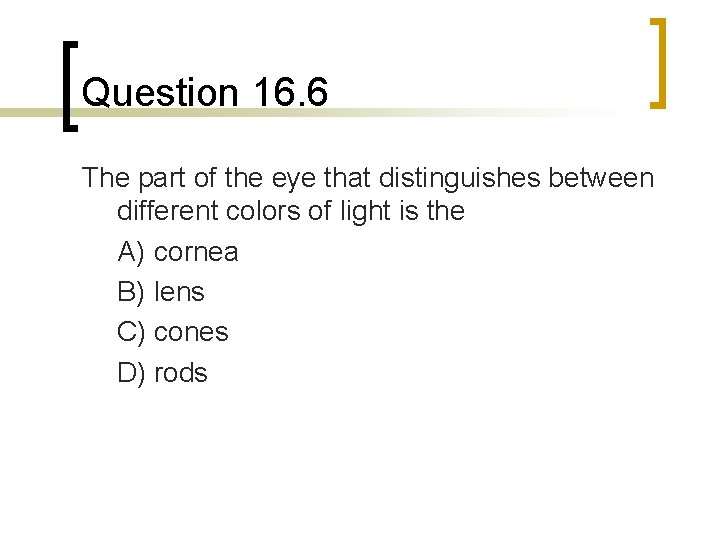 Question 16. 6 The part of the eye that distinguishes between different colors of