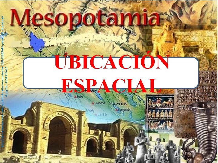 http: //cdn. slidesharecdn. com/ss_thumbnails/mesopotamia-130422083445 -phpapp 01 -thumbnail 4. jpg? cb=1368353417 UBICACIÓN ESPACIAL 