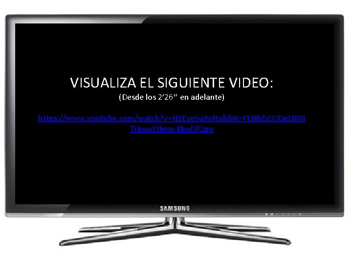 VISUALIZA EL SIGUIENTE VIDEO: (Desde los 2’ 26’’ en adelante) https: //www. youtube. com/watch?