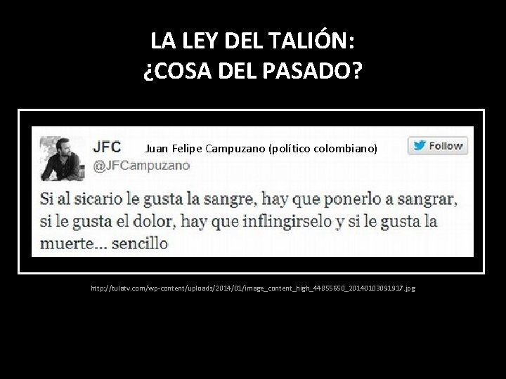 LA LEY DEL TALIÓN: ¿COSA DEL PASADO? Juan Felipe Campuzano (político colombiano) http: //tulatv.