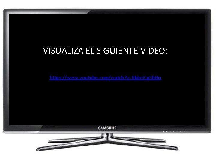 VISUALIZA EL SIGUIENTE VIDEO: https: //www. youtube. com/watch? v=Rkin 90 p. Sh. Ho 