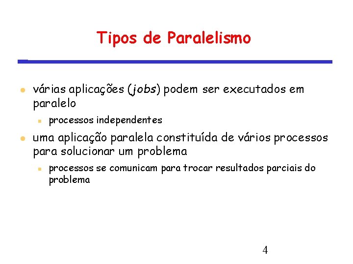 Tipos de Paralelismo várias aplicações (jobs) podem ser executados em paralelo processos independentes uma