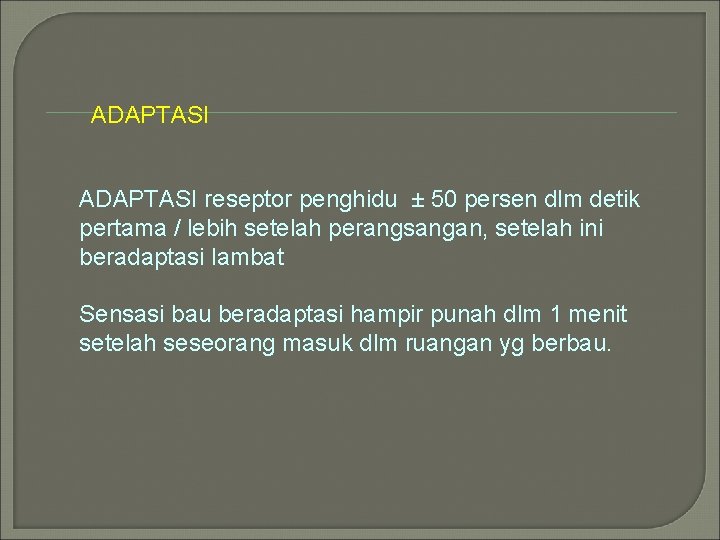 ADAPTASI reseptor penghidu ± 50 persen dlm detik pertama / lebih setelah perangsangan, setelah