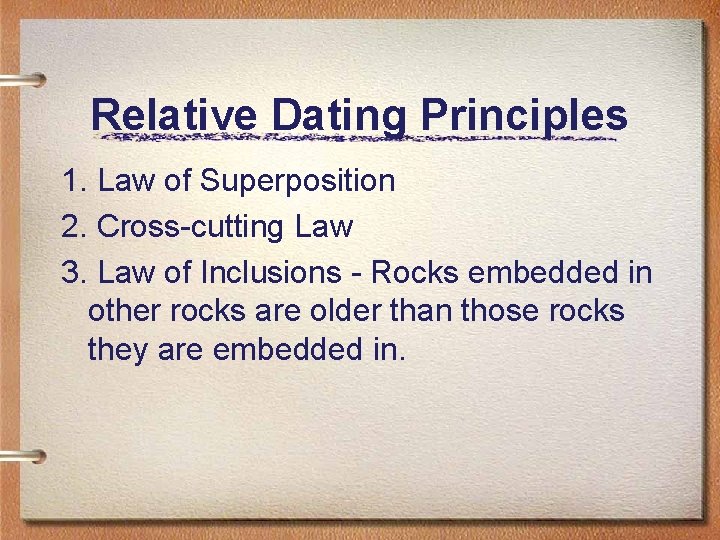 Relative Dating Principles 1. Law of Superposition 2. Cross-cutting Law 3. Law of Inclusions