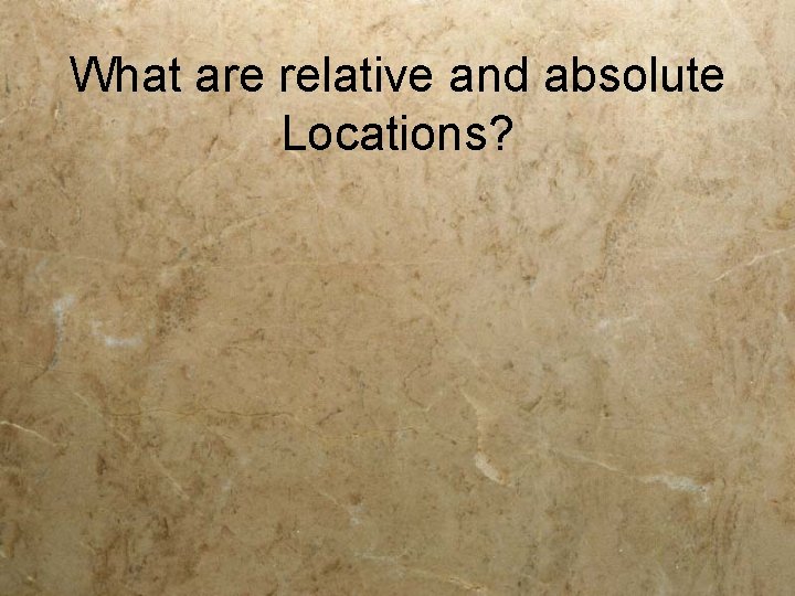 What are relative and absolute Locations? 