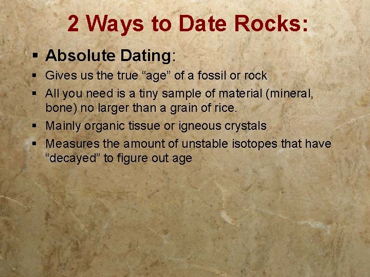 2 Ways to Date Rocks: § Absolute Dating: § Gives us the true “age”