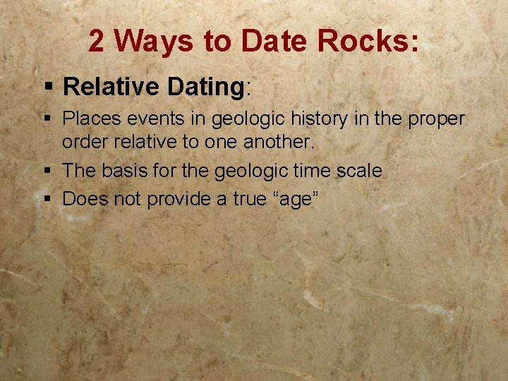 2 Ways to Date Rocks: § Relative Dating: § Places events in geologic history