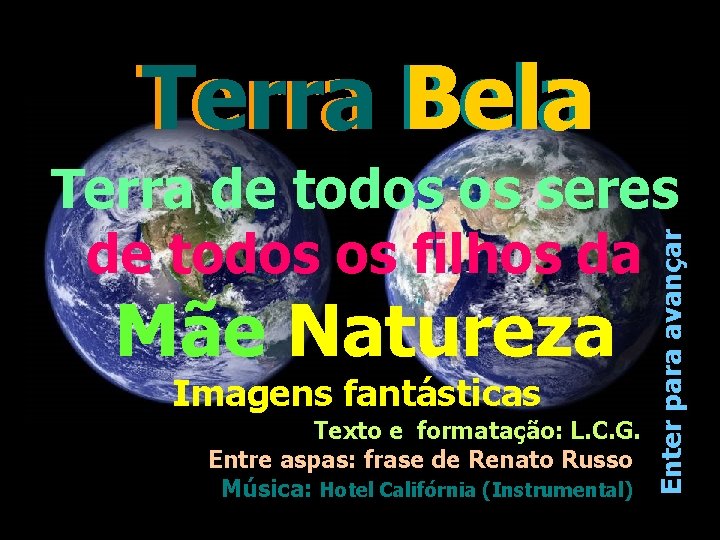 Terra Bela Mãe Natureza Imagens fantásticas Texto e formatação: L. C. G. Entre aspas: