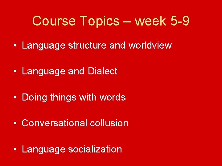 Course Topics – week 5 -9 • Language structure and worldview • Language and