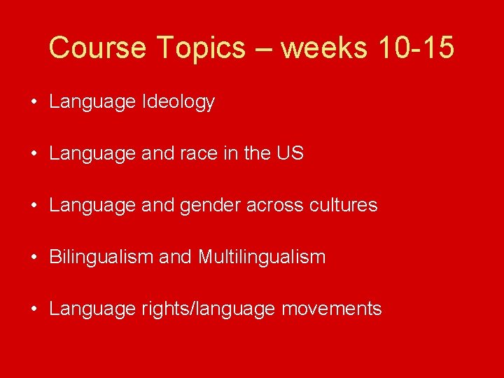Course Topics – weeks 10 -15 • Language Ideology • Language and race in
