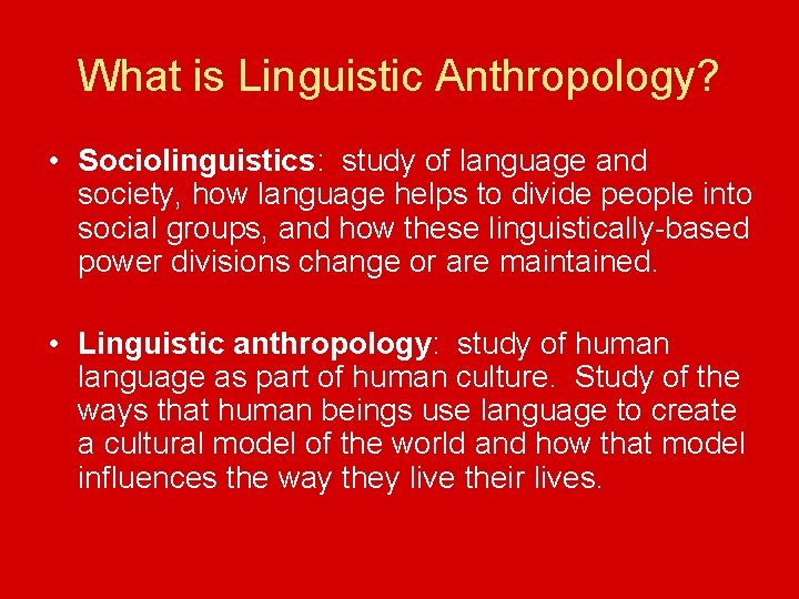 What is Linguistic Anthropology? • Sociolinguistics: study of language and society, how language helps