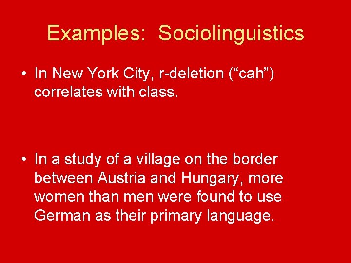 Examples: Sociolinguistics • In New York City, r-deletion (“cah”) correlates with class. • In
