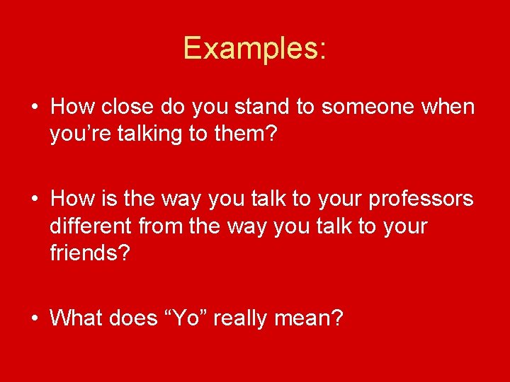 Examples: • How close do you stand to someone when you’re talking to them?