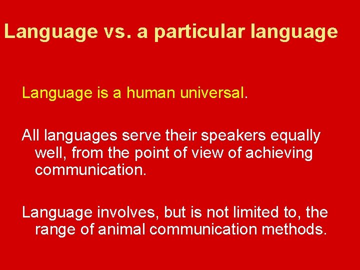 Language vs. a particular language Language is a human universal. All languages serve their