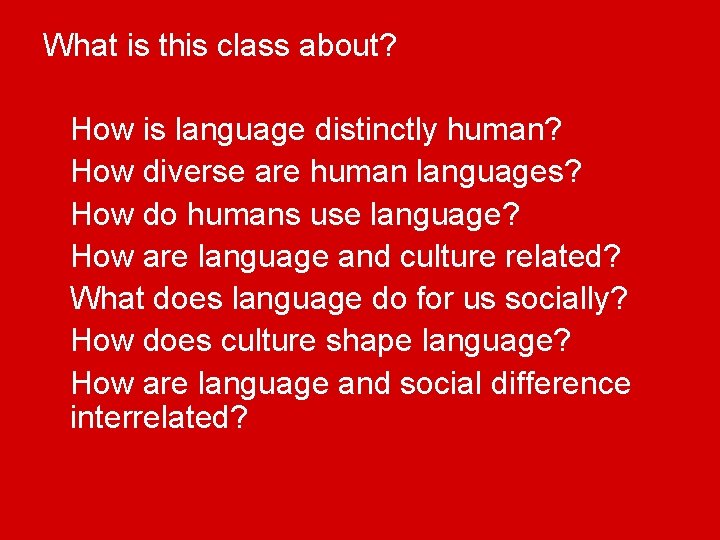 What is this class about? How is language distinctly human? How diverse are human