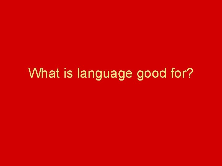 What is language good for? 