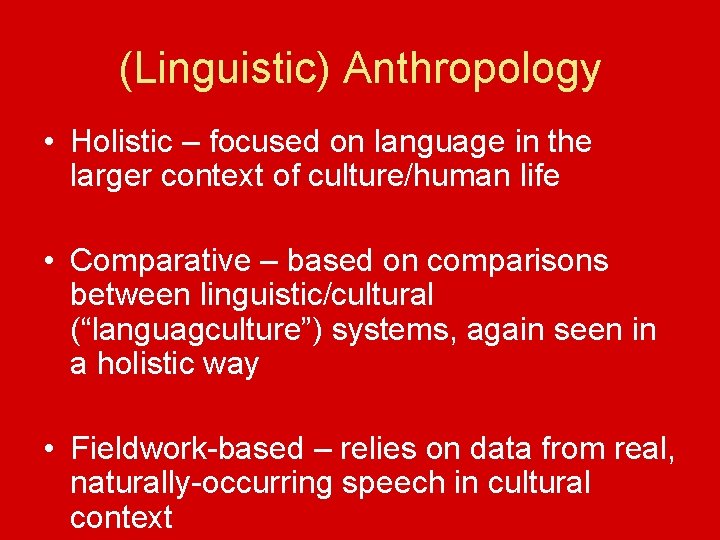 (Linguistic) Anthropology • Holistic – focused on language in the larger context of culture/human