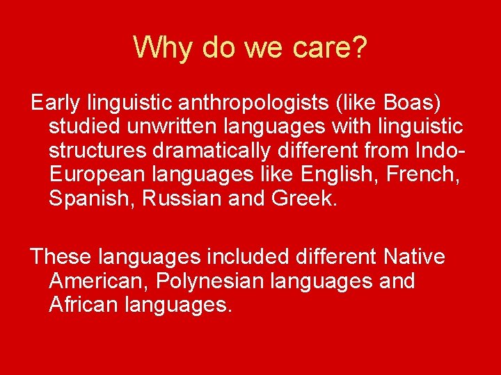 Why do we care? Early linguistic anthropologists (like Boas) studied unwritten languages with linguistic