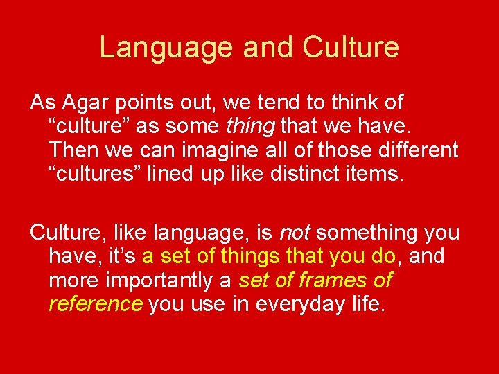 Language and Culture As Agar points out, we tend to think of “culture” as