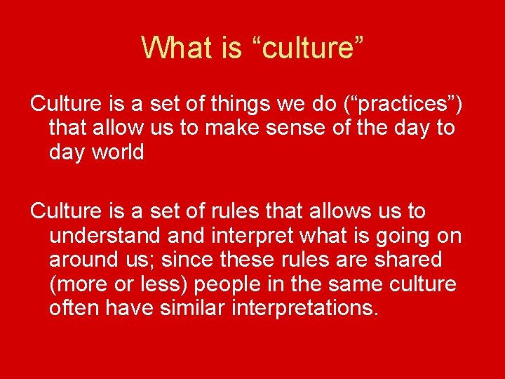 What is “culture” Culture is a set of things we do (“practices”) that allow