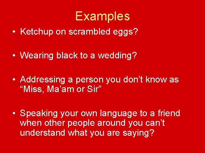 Examples • Ketchup on scrambled eggs? • Wearing black to a wedding? • Addressing