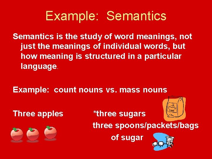 Example: Semantics is the study of word meanings, not just the meanings of individual