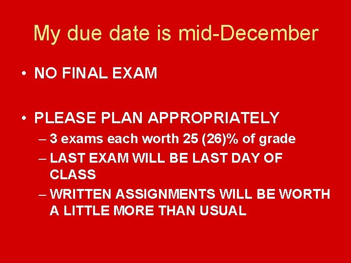 My due date is mid-December • NO FINAL EXAM • PLEASE PLAN APPROPRIATELY –