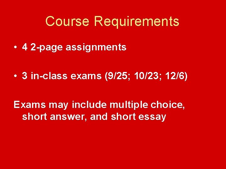 Course Requirements • 4 2 -page assignments • 3 in-class exams (9/25; 10/23; 12/6)