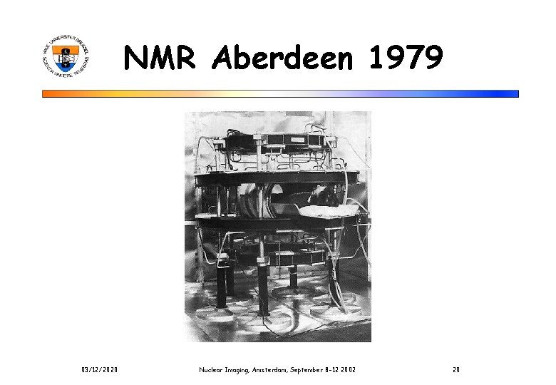 NMR Aberdeen 1979 03/12/2020 Nuclear Imaging, Amsterdam, September 8 -12 2002 20 