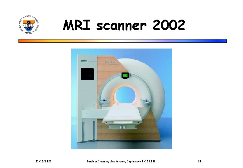 MRI scanner 2002 03/12/2020 Nuclear Imaging, Amsterdam, September 8 -12 2002 21 