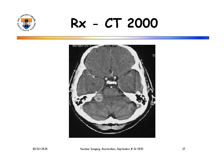 Rx - CT 2000 03/12/2020 Nuclear Imaging, Amsterdam, September 8 -12 2002 27 