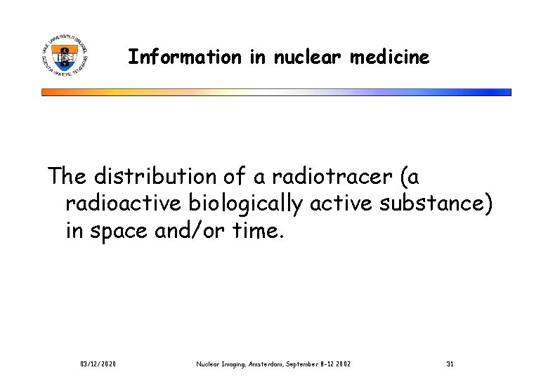 Information in nuclear medicine The distribution of a radiotracer (a radioactive biologically active substance)