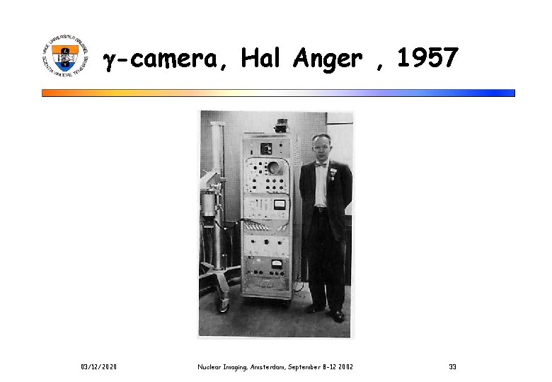 g-camera, Hal Anger , 1957 03/12/2020 Nuclear Imaging, Amsterdam, September 8 -12 2002 33