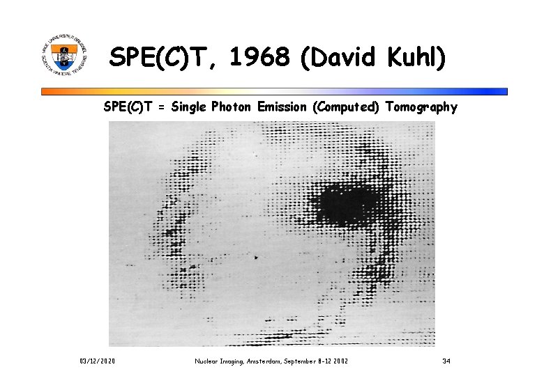 SPE(C)T, 1968 (David Kuhl) SPE(C)T = Single Photon Emission (Computed) Tomography 03/12/2020 Nuclear Imaging,