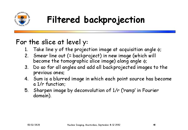 Filtered backprojection For the slice at level y: 1. Take line y of the