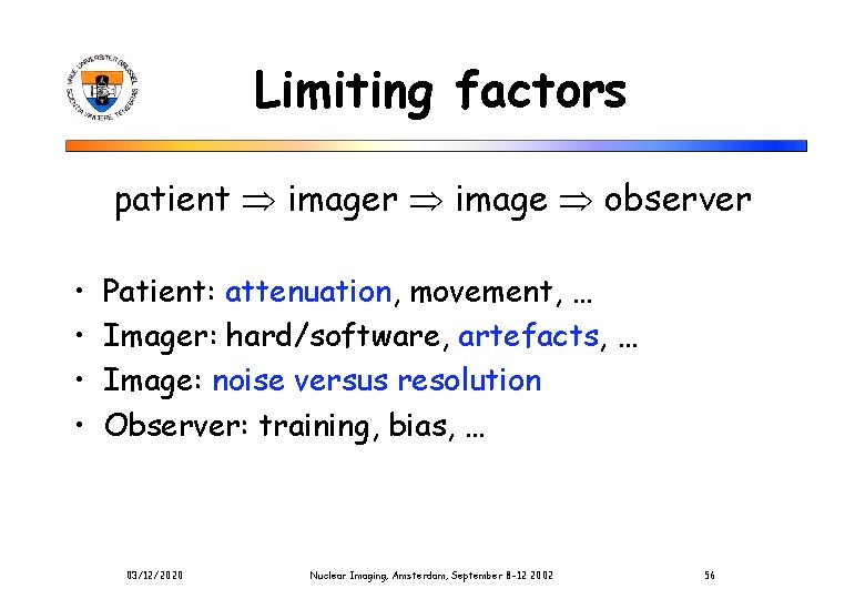 Limiting factors patient imager image observer • • Patient: attenuation, movement, … Imager: hard/software,