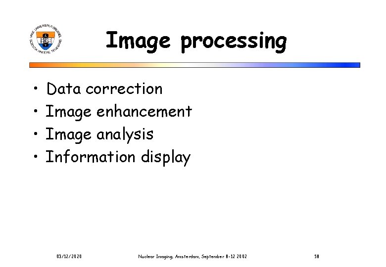 Image processing • • Data correction Image enhancement Image analysis Information display 03/12/2020 Nuclear