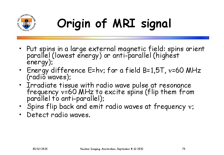 Origin of MRI signal • Put spins in a large external magnetic field: spins